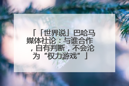 「世界说」巴哈马媒体社论：与谁合作，自有判断，不会沦为“权力游戏”