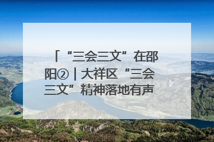 “三会三文”在邵阳②｜大祥区“三会三文”精神落地有声 以实干实绩助力区域高质量发展