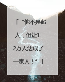 “他不是超人，但让1.2万人活成了一家人！”