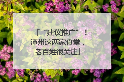 “建议推广”！漳州这两家食堂，老百姓很关注