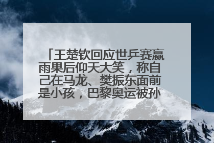 王楚钦回应世乒赛赢雨果后仰天大笑，称自己在马龙、樊振东面前是小孩，巴黎奥运被孙颖莎带着打