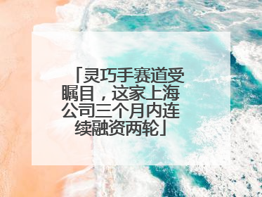 灵巧手赛道受瞩目，这家上海公司三个月内连续融资两轮