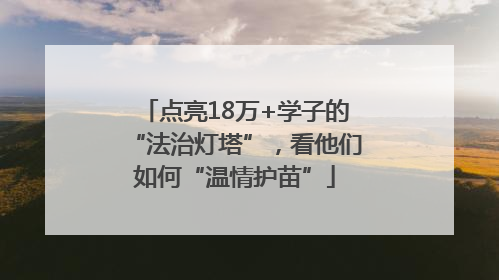 点亮18万+学子的“法治灯塔”，看他们如何“温情护苗”