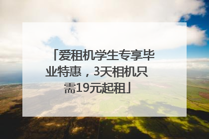 爱租机学生专享毕业特惠，3天相机只需19元起租
