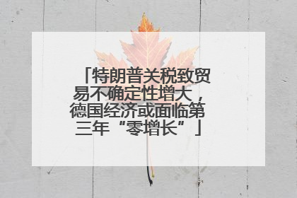 特朗普关税致贸易不确定性增大，德国经济或面临第三年“零增长”