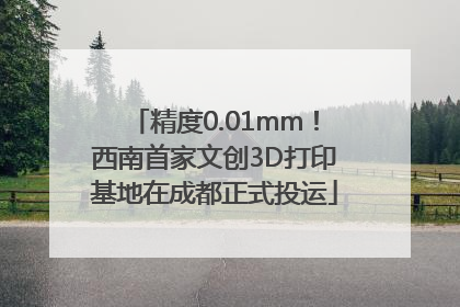 精度0.01mm！西南首家文创3D打印基地在成都正式投运
