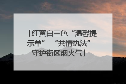 红黄白三色“温馨提示单” “共情执法”守护街区烟火气