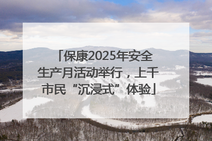 保康2025年安全生产月活动举行，上千市民“沉浸式”体验