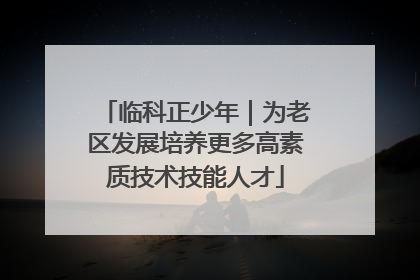 临科正少年｜为老区发展培养更多高素质技术技能人才