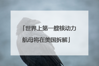 世界上第一艘核动力航母将在美国拆解