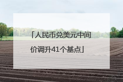 人民币兑美元中间价调升41个基点