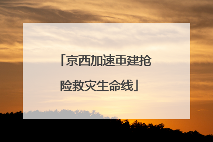 京西加速重建抢险救灾生命线
