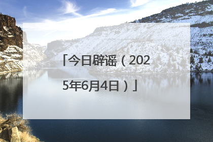 今日辟谣（2025年6月4日）