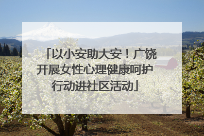 以小安助大安！广饶开展女性心理健康呵护行动进社区活动