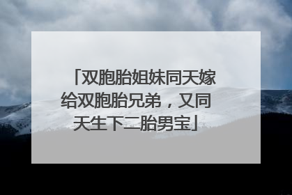 双胞胎姐妹同天嫁给双胞胎兄弟，又同天生下二胎男宝