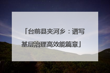 台前县夹河乡：谱写基层治理高效能篇章
