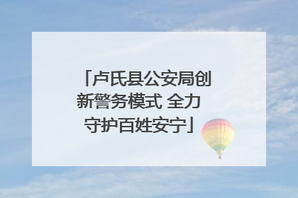 卢氏县公安局创新警务模式 全力守护百姓安宁