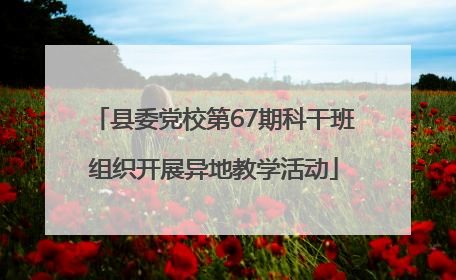 县委党校第67期科干班组织开展异地教学活动