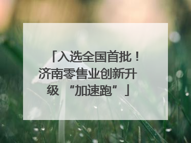 入选全国首批！济南零售业创新升级 “加速跑”