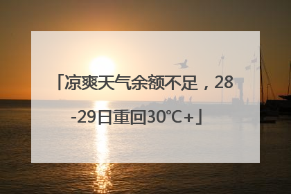 凉爽天气余额不足，28-29日重回30℃+