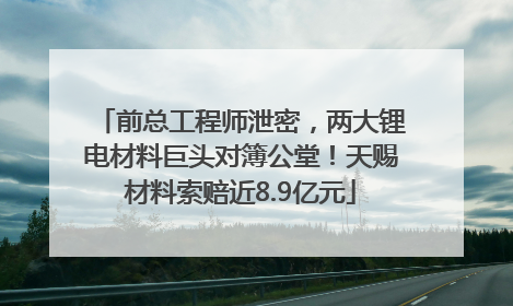 前总工程师泄密，两大锂电材料巨头对簿公堂！天赐材料索赔近8.9亿元