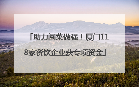 助力闽菜做强！厦门118家餐饮企业获专项资金