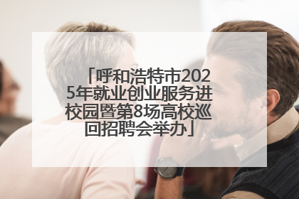 呼和浩特市2025年就业创业服务进校园暨第8场高校巡回招聘会举办