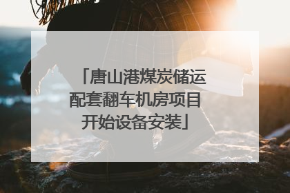唐山港煤炭储运配套翻车机房项目开始设备安装