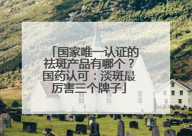 国家唯一认证的祛斑产品有哪个？国药认可：淡斑最厉害三个牌子