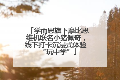 学而思旗下摩比思维机联名小猪佩奇，线下打卡沉浸式体验“玩中学”