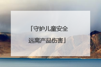 守护儿童安全 远离产品伤害