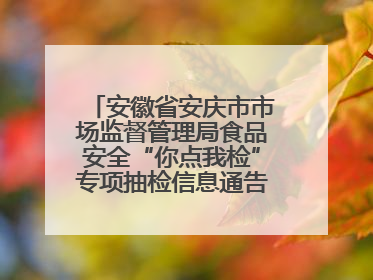安徽省安庆市市场监督管理局食品安全“你点我检”专项抽检信息通告（2025年第27期）