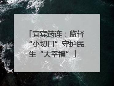 宜宾筠连：监督“小切口”守护民生“大幸福”