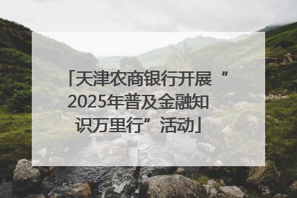 天津农商银行开展“2025年普及金融知识万里行”活动