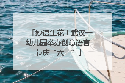 妙语生花！武汉一幼儿园举办创意语言节庆“六一”