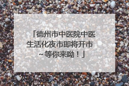 德州市中医院中医生活化夜市即将开市～等你来呦！
