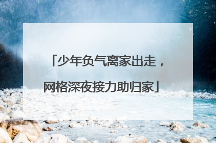 少年负气离家出走，网格深夜接力助归家