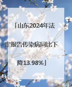 山东2024年法定报告传染病同比下降13.98%