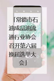常德市石油成品油流通行业协会召开第六届换届选举大会
