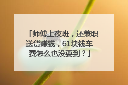 师傅上夜班，还兼职送货赚钱，61块钱车费怎么也没要到？