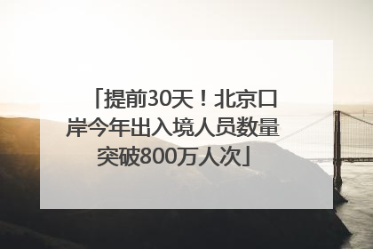 提前30天！北京口岸今年出入境人员数量突破800万人次
