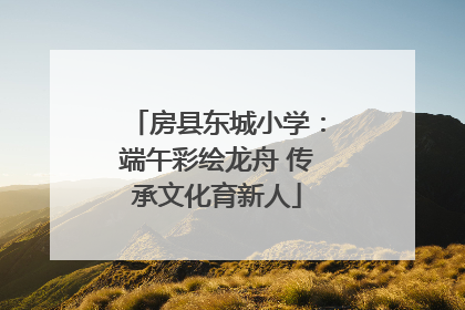 房县东城小学：端午彩绘龙舟 传承文化育新人