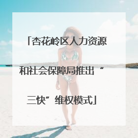 杏花岭区人力资源和社会保障局推出“三快”维权模式