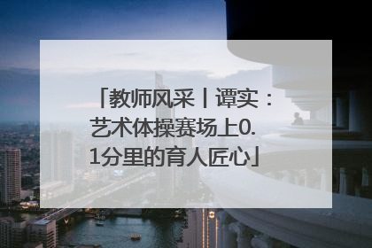 教师风采丨谭实：艺术体操赛场上0.1分里的育人匠心