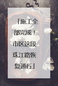 施工全部完成！市区这段珠江路恢复通行