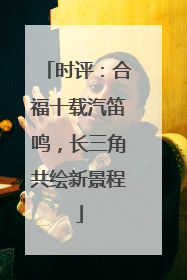 时评：合福十载汽笛鸣，长三角共绘新景程