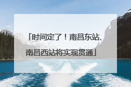 时间定了！南昌东站、南昌西站将实现贯通