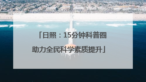 日照：15分钟科普圈助力全民科学素质提升