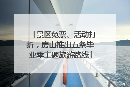 景区免票、活动打折，房山推出五条毕业季主题旅游路线