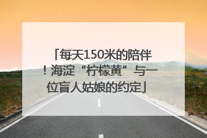 每天150米的陪伴！海淀“柠檬黄”与一位盲人姑娘的约定